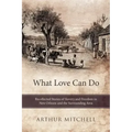 What Love Can Do: Recollected Stories of Slavery and Freedom in New Orleans and the Surrounding Area