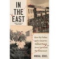 In the East: How My Father and a Quarter Million Polish Jews Survived the Holocaust