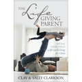 The Lifegiving Parent: Giving Your Child a Life Worth Living for Christ