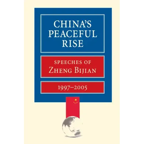 China's Peaceful Rise: Speeches of Zheng Bijian 1997-2005
