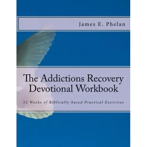 The Addictions Recovery Devotional Workbook: 52 Weeks of Biblically-based Practical Exercises