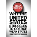 Cheap Threats: Why the United States Struggles to Coerce Weak States