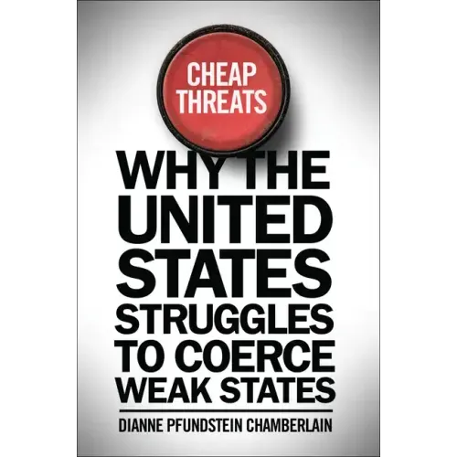 Cheap Threats: Why the United States Struggles to Coerce Weak States