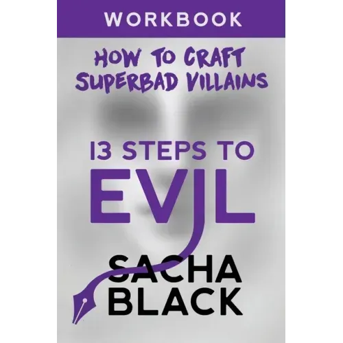 13 Steps To Evil: How To Craft A Superbad Villain Workbook