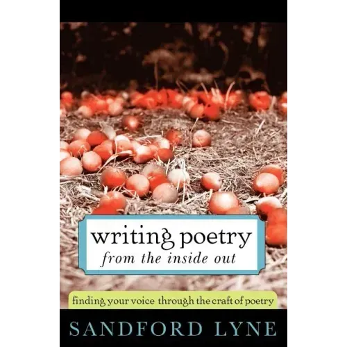 Writing Poetry from the Inside Out: Finding Your Voice Through the Craft of Poetry