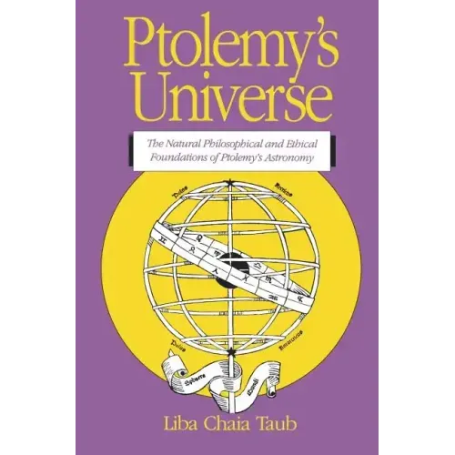 Ptolemy's Universe: The Natural Philosophical and Ethical Foundations of Ptolemy's Astronomy