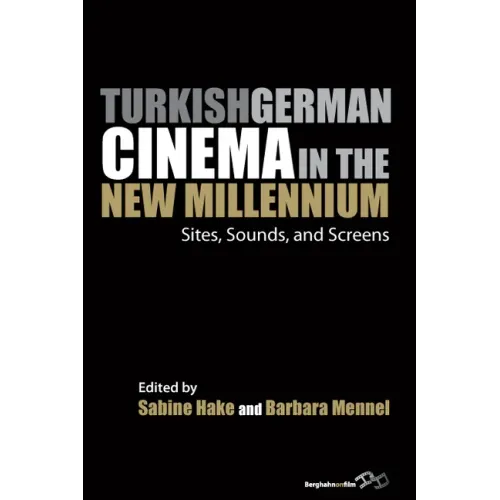 Turkish German Cinema in the New Millennium: Sites, Sounds, and Screens