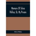 Memoirs Of Silvio Pellico, Or, My Prisons