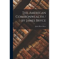 The American Commonwealth / by James Bryce