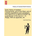 Early history of western Pennsylvania, and of the West, and of western expeditions and campaigns, from MDCCLIV to MDCCCXXXIII. By a gentleman of the b