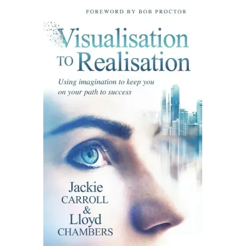 Visualisation To Realisation: Using Imagination to keep you on your path to success