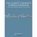 The Almost Unknown Stephen Sondheim: 39 Previously Unpublished Songs from 17 Shows and Films Arranged for Voice with Piano Accompaniment