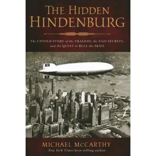 The Hidden Hindenburg: The Untold Story of the Tragedy, the Nazi Secrets, and the Quest to Rule the Skies