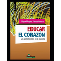 Educar el corazón: Los sentimientos en la escuela