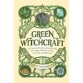 Green Witchcraft: A Practical Guide to Discovering the Magic of Plants, Herbs, Crystals, and Beyond