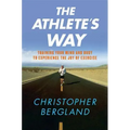 The Athlete's Way: Training Your Mind and Body to Experience the Joy of Exercise