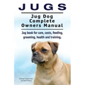 Jugs. Jug Dog Complete Owners Manual. Jug book for care, costs, feeding, grooming, health and training. Jug dogs.
