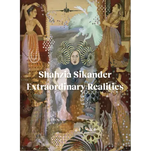 Shahzia Sikander: Extraordinary Realities