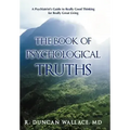 The Book of Psychological Truths: A Psychiatrist's Guide to Really Good Thinking for Really Great Living