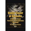 Under Cover of Demons: A Memoir About Paranoid Schizophrenia Disorder