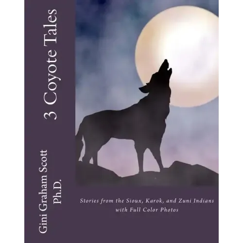 3 Coyote Tales: Stories from the Sioux, Karok, and Zuni Indians with Full Color Photos