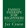 Family Therapy for Beginners: A Practical Manual on the Concepts, Skills, and Techniques of Structural and Strategic Family Therapy