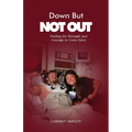 Down But Not Out: Finding the Strength and Courage to Come Back