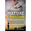 On Becoming a Mature Christian: How to Experience Consistent Victory in the Christian Life