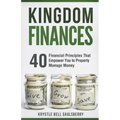 Kingdom Finances: 40 Financial Principles That Empower You to Properly Manage Money