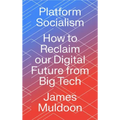Platform Socialism: How to Reclaim our Digital Future from Big Tech