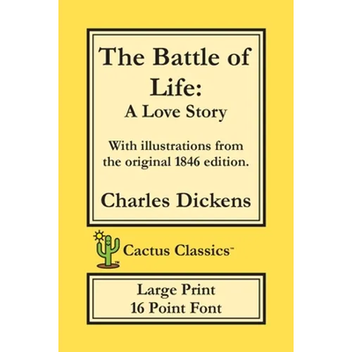 The Battle of Life (Cactus Classics Large Print): A Love Story; 16 Point Font; Large Text; Large Type; Illustrated