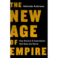 The New Age of Empire: How Racism and Colonialism Still Rule the World