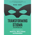 Transforming Stigma Workbook: How to Become a Mental Wellness Superhero