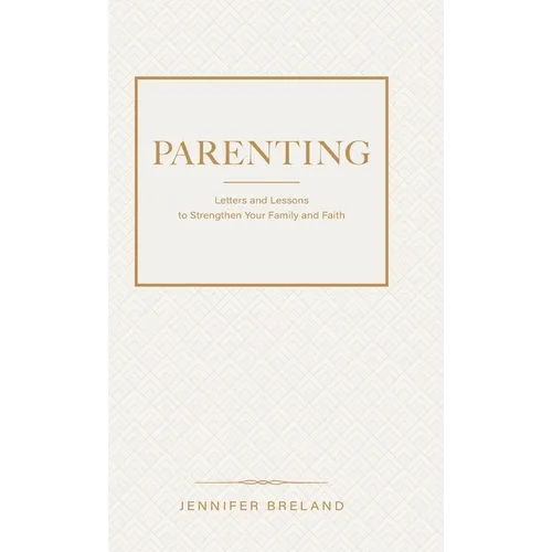 Parenting: Letters and Lessons to Strengthen Your Family and Faith