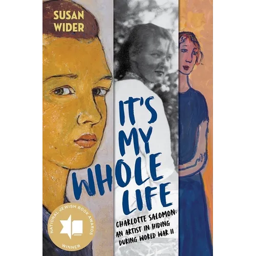 It's My Whole Life: Charlotte Salomon: An Artist in Hiding During World War II