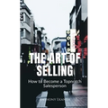 The Art of Selling: How to Become a Topnotch Salesperson