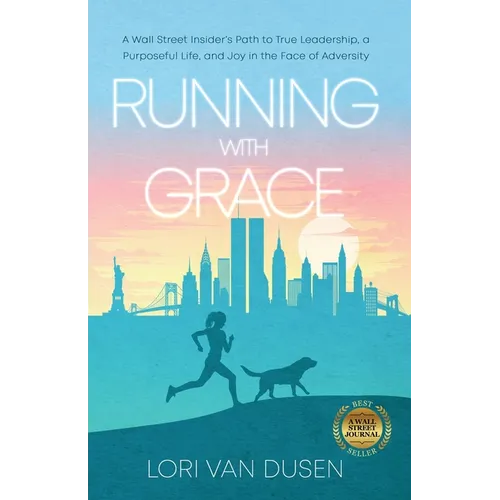 Running with Grace: A Wall Street Insider's Path to True Leadership, a Purposeful Life, and Joy in the Face of Adversity