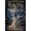 Escaping My Fairytale: Breaking the Chains of Abuse and Betrayal