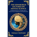 The Edinburgh Lectures on Mental Science: Foundational Secrets of Thought, Spirit & Creative Power for Rapid Personal Transformation (Deluxe Hardbound