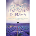 The Christian Leadership Dilemma: How to Move Ahead with Grace and Keep the Faith