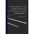Catechism of the Third Order of St. Francis / by Fr. Ferdinand ...