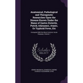 Anatomical, Pathological and Therapeutic Researches Upon the Disease Known Under the Name of Gastro-Enterite, Putrid, Adynamic, Ataxic, Or Typhoid Fev