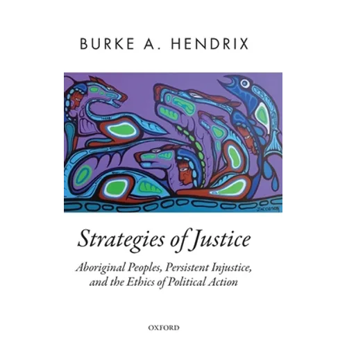Strategies of Justice: Aboriginal Peoples, Persistent Injustice, and the Ethics of Political Action