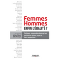 Femmes Hommes, enfin, l'égalité ?: Politiques, responsables d'entreprises, partenaires sociaux, experts... leurs propositions !