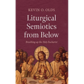 Liturgical Semiotics from Below: Breathing Up the Holy Eucharist
