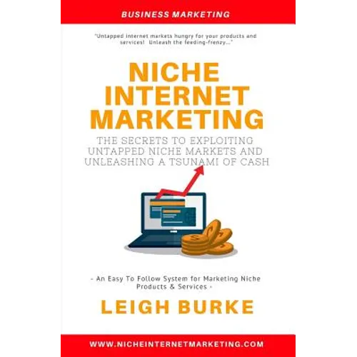 Niche Internet Marketing: The Secrets to Exploiting Untapped Niche Markets and Unleashing a Tsunami of Cash