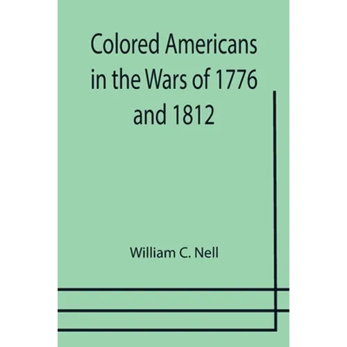 Colored Americans in the Wars of 1776 and 1812