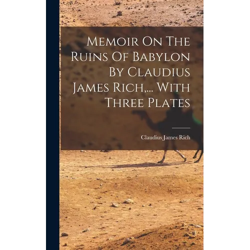 Memoir On The Ruins Of Babylon By Claudius James Rich, ... With Three Plates