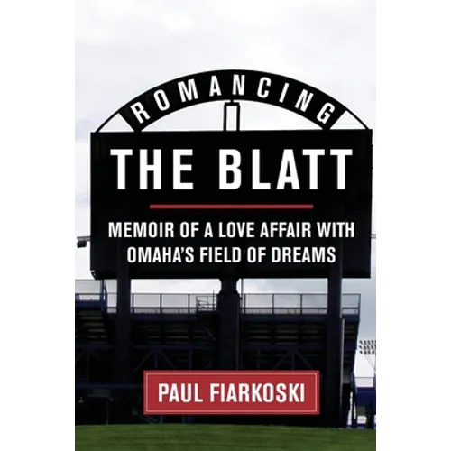 Romancing The Blatt: Memoir of a Love Affair with Omaha's Field of Dreams