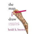 The Map I Draw: A Memoir of Travel as a Passport to Self